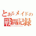 とあるメイドの戦闘記録（パーフェクトミッション）