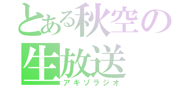 とある秋空の生放送（アキゾラジオ）