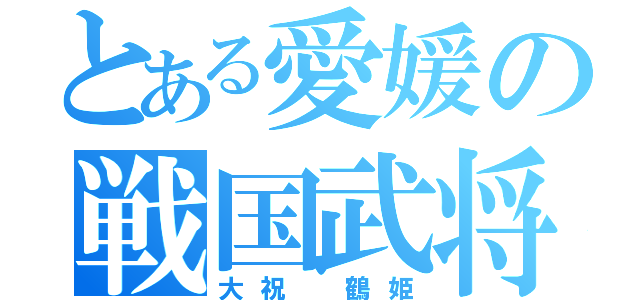 とある愛媛の戦国武将（大祝 鶴姫）