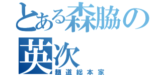 とある森脇の英次（麺道総本家）