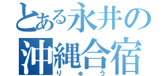 とある永井の沖縄合宿（りゅう）