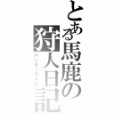 とある馬鹿の狩人日記（ハンターライフ）