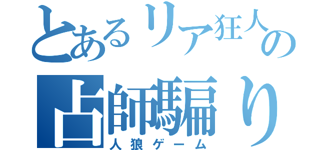 とあるリア狂人の占師騙り（人狼ゲーム）