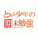 とある少年の期末勉強（ラストユースメモリー）