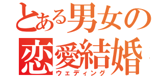 とある男女の恋愛結婚（ウェディング）