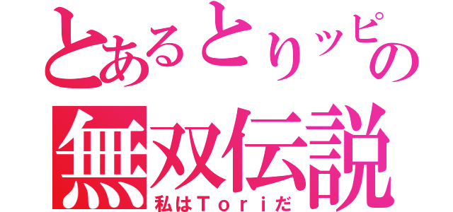 とあるとりッピーの無双伝説（私はＴｏｒｉだ）