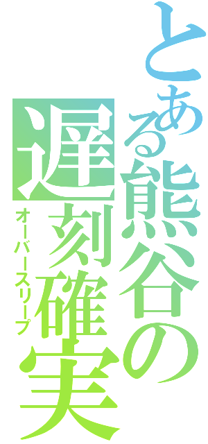 とある熊谷の遅刻確実（オーバースリープ）