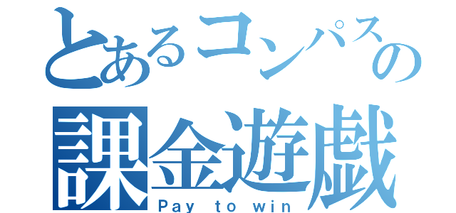 とあるコンパスの課金遊戯（Ｐａｙ ｔｏ ｗｉｎ）