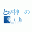 とある神様の９ｔｈ（ＧＯＤ ＮＩＮＴＨ）