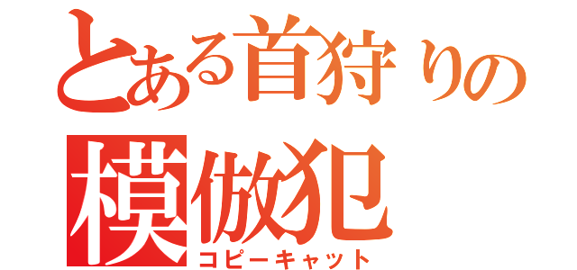 とある首狩りの模倣犯（コピーキャット）