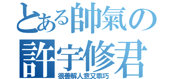 とある帥氣の許宇修君（很善解人意又乖巧）