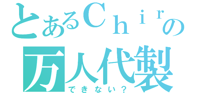 とあるＣｈｉｒｅｉの万人代製（できない？）