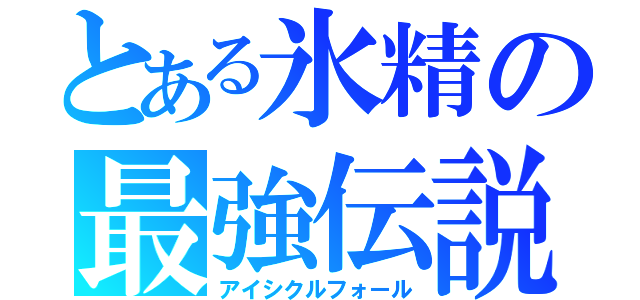 とある氷精の最強伝説（アイシクルフォール）