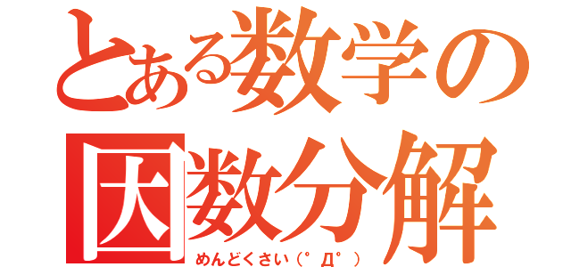 とある数学の因数分解（めんどくさい（°Д°））