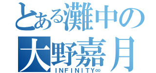 とある灘中の大野嘉月（ＩＮＦＩＮＩＴＹ∞）