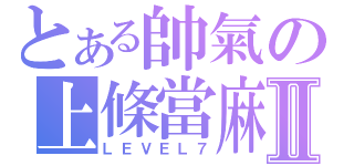 とある帥氣の上條當麻Ⅱ（ＬＥＶＥＬ７）