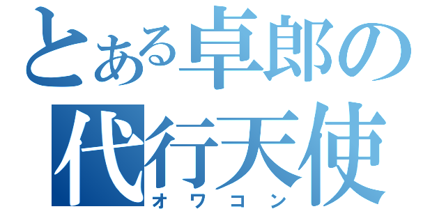 とある卓郎の代行天使（オワコン）