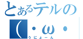 とあるテルの（・ω・。）（うにょーん）