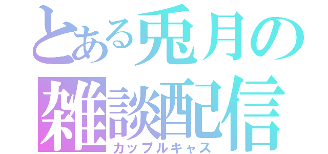 とある兎月の雑談配信（カップルキャス）