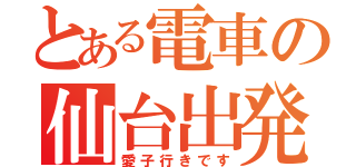 とある電車の仙台出発（愛子行きです）