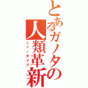 とあるガノタの人類革新（ニュータイプ）