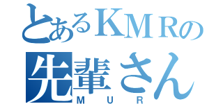 とあるＫＭＲの先輩さん（ＭＵＲ）