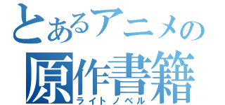 とあるアニメの原作書籍（ライトノベル）