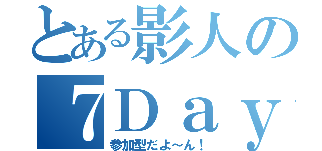 とある影人の７Ｄａｙｓ（参加型だよ～ん！）