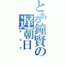 とある鐘賢の遅朝日Ⅱ（チコク）