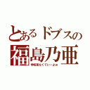 とあるドブスの福島乃亜（学校来なくていーよｗ）