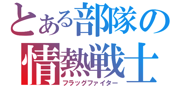 とある部隊の情熱戦士（フラッグファイター）