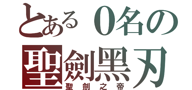 とある０名の聖劍黑刃（聖劍之帝）