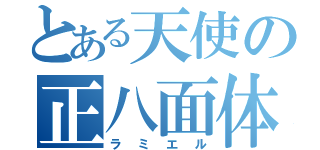 とある天使の正八面体（ラミエル）