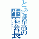 とある都留高の生徒会長（プレジデント）