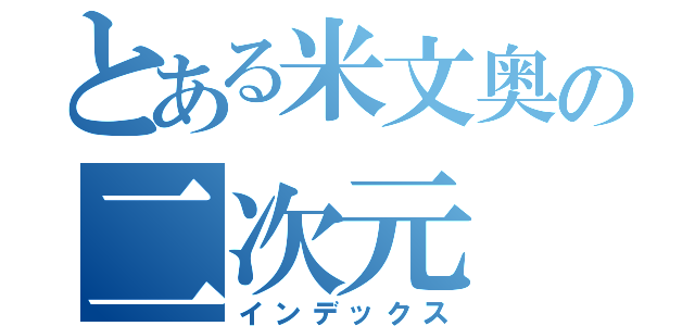 とある米文奥の二次元（インデックス）