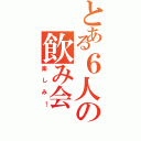 とある６人の飲み会（楽しみ！）