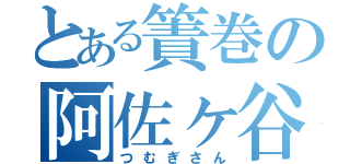 とある簀巻の阿佐ヶ谷（つむぎさん）