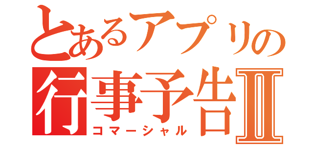 とあるアプリの行事予告Ⅱ（コマーシャル）