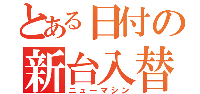 とある日付の新台入替（ニューマシン）