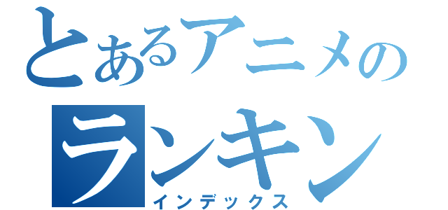 とあるアニメのランキング（インデックス）