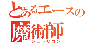 とあるエースの魔術師（シュトリゴン）