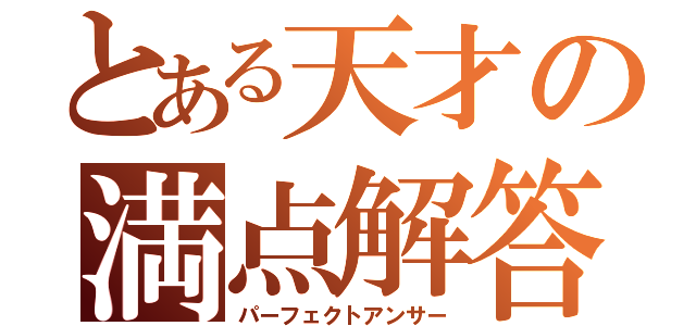 とある天才の満点解答（パーフェクトアンサー）