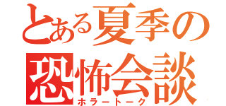 とある夏季の恐怖会談（ホラートーク）