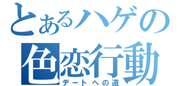 とあるハゲの色恋行動（デートへの道）