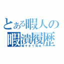 とある暇人の暇潰履歴（暇すぎて死ぬ）