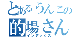 とあるうんこの的場さん（インデックス）