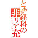 とある経科の非リア充（インデックス）