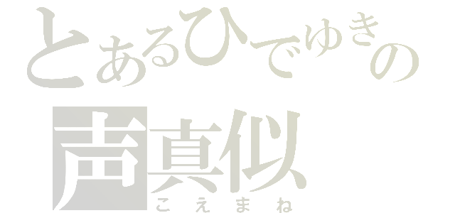 とあるひでゆきの声真似（こえまね）