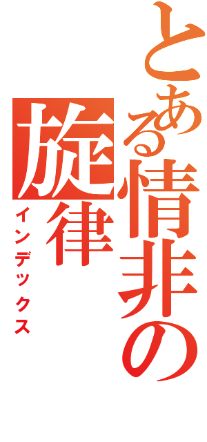 とある情非の旋律（インデックス）