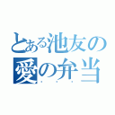 とある池友の愛の弁当（❤❤❤）